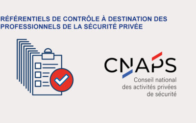 REGLEMENTATION : LE CNAPS PUBLIE 8 RÉFÉRENTIELS DE CONTRÔLE POUR LES PROFESSIONNELS DE LA SÉCURITÉ PRIVÉE